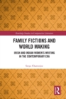 Family Fictions and World Making : Irish and Indian Women’s Writing in the Contemporary Era - Book