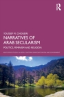 Narratives of Arab Secularism : Politics, Feminism and Religion - Book
