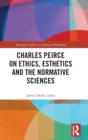 Charles Peirce on Ethics, Esthetics and the Normative Sciences - Book