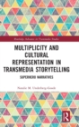 Multiplicity and Cultural Representation in Transmedia Storytelling : Superhero Narratives - Book