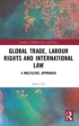 Global Trade, Labour Rights and International Law : A Multilevel Approach - Book