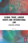 Global Trade, Labour Rights and International Law : A Multilevel Approach - Book