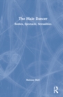 The Male Dancer : Bodies, Spectacle, Sexualities - Book