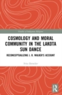 Cosmology and Moral Community in the Lakota Sun Dance : Reconceptualizing J. R. Walker's Account - Book