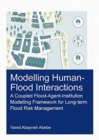 Modelling Human-Flood Interactions : A Coupled Flood-Agent-Institution Modelling Framework for Long-Term Flood Risk Management - Book