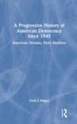 A Progressive History of American Democracy Since 1945 : American Dreams, Hard Realities - Book