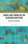 Camus and Fanon on the Algerian Question : An Ethics of Rebellion - Book