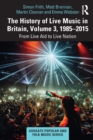 The History of Live Music in Britain, Volume III, 1985-2015 : From Live Aid to Live Nation - Book
