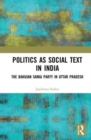 Politics as Social Text in India : The Bahujan Samaj Party in Uttar Pradesh - Book