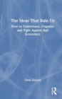 The Ideas That Rule Us : How to Understand, Organise and Fight Against Bad Economics - Book