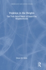 Violence in the Heights : The Torn Social Fabric of Inner-City Neighborhoods - Book