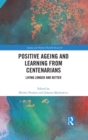 Positive Ageing and Learning from Centenarians : Living Longer and Better - Book