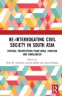 Re-Interrogating Civil Society in South Asia : Critical Perspectives from India, Pakistan and Bangladesh - Book
