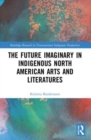 The Future Imaginary in Indigenous North American Arts and Literatures - Book