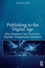 Publishing in the Digital Age : How Business Can Thrive in a Rapidly Changing Environment - Book