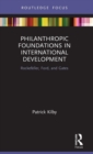 Philanthropic Foundations in International Development : Rockefeller, Ford and Gates - Book