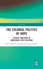The Colonial Politics of Hope : Critical Junctures of Indigenous-State Relations - Book