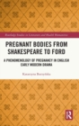 Pregnant Bodies from Shakespeare to Ford : A Phenomenology of Pregnancy in English Early Modern Drama - Book
