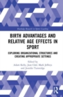 Birth Advantages and Relative Age Effects in Sport : Exploring Organizational Structures and Creating Appropriate Settings - Book