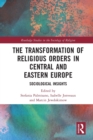 The Transformation of Religious Orders in Central and Eastern Europe : Sociological Insights - Book