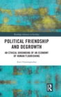 Political Friendship and Degrowth : An Ethical Grounding of an Economy of Human Flourishing - Book