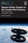 Science Fiction Cinema in the Twenty-First Century : Transnational Futures, Cosmopolitan Concerns - Book