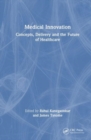 Medical Innovation : Concepts, Delivery and the Future of Healthcare - Book