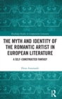 The Myth and Identity of the Romantic Artist in European Literature : A Self-Constructed Fantasy - Book
