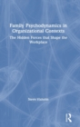 Family Psychodynamics in Organizational Contexts : The Hidden Forces that Shape the Workplace - Book
