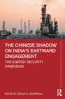 The Chinese Shadow on India’s Eastward Engagement : The Energy Security Dimension - Book