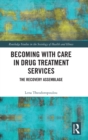Becoming with Care in Drug Treatment Services : The Recovery Assemblage - Book