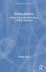 Hidden Markets : Public Policy and the Push to Privatize Education - Book