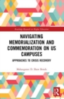 Navigating Memorialization and Commemoration on U.S. Campuses : Approaches to Crisis Recovery - Book