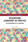 Researching Leadership-As-Practice : The Reappearing Act of Leadership - Book