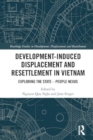 Development-Induced Displacement and Resettlement in Vietnam : Exploring the State – People Nexus - Book