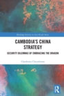 Cambodia’s China Strategy : Security Dilemmas of Embracing the Dragon - Book