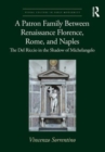 A Patron Family Between Renaissance Florence, Rome, and Naples : The Del Riccio in the Shadow of Michelangelo - Book