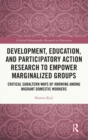 Development, Education, and Participatory Action Research to Empower Marginalized Groups : Critical Subaltern Ways of Knowing among Migrant Domestic Workers - Book
