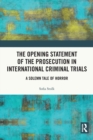 The Opening Statement of the Prosecution in International Criminal Trials : A Solemn Tale of Horror - Book
