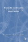 Relationship-based Learning : A Practical Guide to Transforming Children’s Behaviour - Book