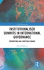 Institutionalised Summits in International Governance : Promoting and Limiting Change - Book