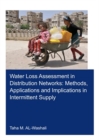 Water Loss Assessment in Distribution Networks : Methods, Applications and Implications in Intermittent Supply - Book