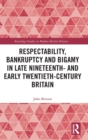 Respectability, Bankruptcy and Bigamy in Late Nineteenth- and Early Twentieth-Century Britain - Book