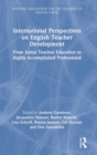 International Perspectives on English Teacher Development : From Initial Teacher Education to Highly Accomplished Professional - Book