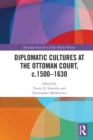 Diplomatic Cultures at the Ottoman Court, c.1500-1630 - Book