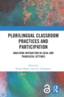 Plurilingual Classroom Practices and Participation : Analysing Interaction in Local and Translocal Settings - Book