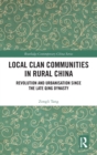 Local Clan Communities in Rural China : Revolution and Urbanisation since the Late Qing Dynasty - Book