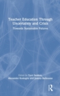 Teacher Education Through Uncertainty and Crisis : Towards Sustainable Futures - Book