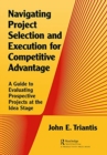 Navigating Project Selection and Execution for Competitive Advantage : A Guide to Evaluating Prospective Projects at the Idea Stage - Book