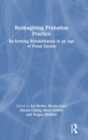 Reimagining Probation Practice : Re-forming Rehabilitation in an Age of Penal Excess - Book